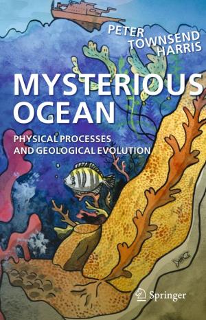 MYSTERIOUS OCEAN PHYSICAL PROCESSES and GEOLOGICAL EVOLUTION Mysterious Ocean Peter Townsend Harris