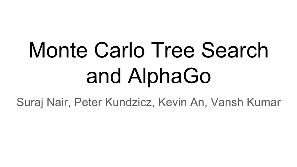 Monte Carlo Tree Search and Alphago Suraj Nair, Peter Kundzicz, Kevin An, Vansh Kumar Zero-Sum Games and AI