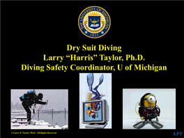 Dry Suit Diving Larry “Harris” Taylor, Ph.D. Diving Safety Coordinator, U of Michigan