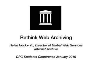 Rethink Web Archiving! ! Helen Hockx-Yu, Director of Global Web Services Internet Archive