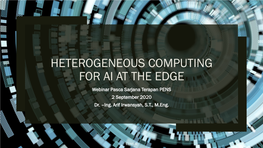 HETEROGENEOUS COMPUTING for AI at the EDGE Webinar Pasca Sarjana Terapan PENS 2 September 2020 Dr