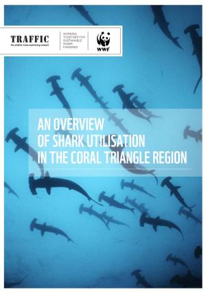 AN OVERVIEW of SHARK UTILISATION in the CORAL TRIANGLE REGION Written By