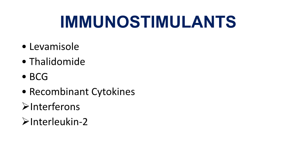 IMMUNOSTIMULANTS • Levamisole • Thalidomide • BCG • Recombinant Cytokines Interferons Interleukin-2 Immunization