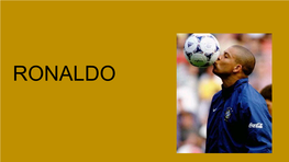 RONALDO Ronaldo Luís Nazário De Lima , Born 18 September 1976[2]), Commonly Known As Ronaldo, Is a Retired Brazilian Footballer