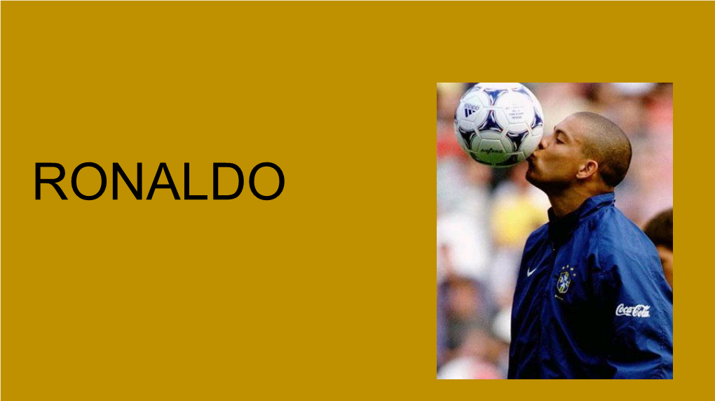 RONALDO Ronaldo Luís Nazário De Lima , Born 18 September 1976[2]), Commonly Known As Ronaldo, Is a Retired Brazilian Footballer