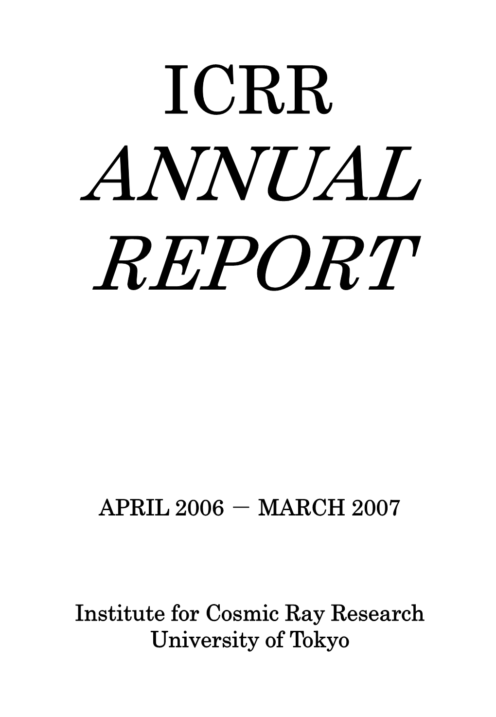 APRIL 2006 － MARCH 2007 Institute for Cosmic Ray Research