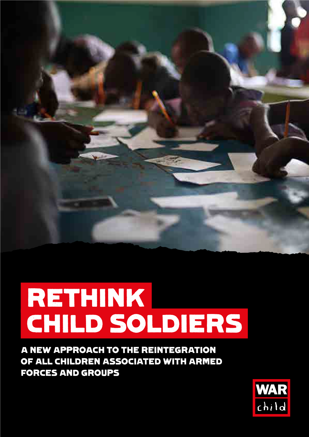 Rethink Child Soldiers a New Approach to the Reintegration of All Children Associated with Armed Forces and Groups