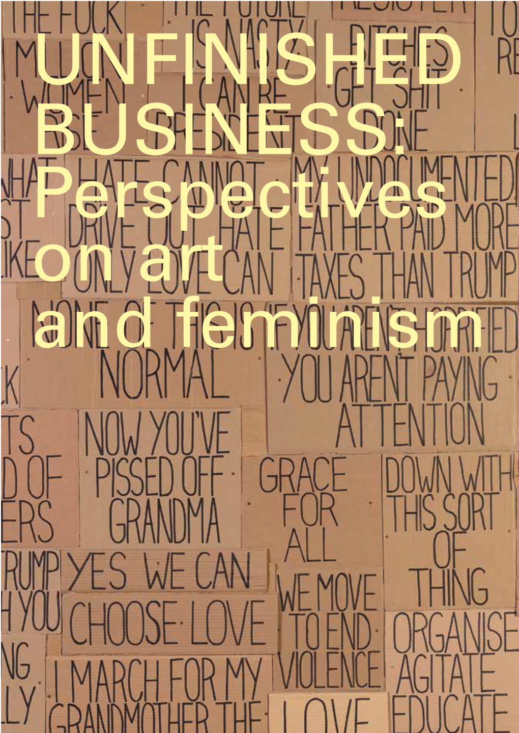 UNFINISHED BUSINESS: Perspectives on Art and Feminism UNFINISHED BUSINESS Perspectives on Art and Feminism