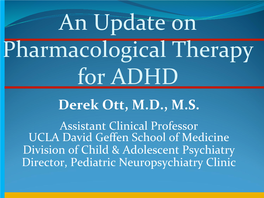 An Update on Pharmacological Therapy for ADHD Derek Ott, M.D., M.S