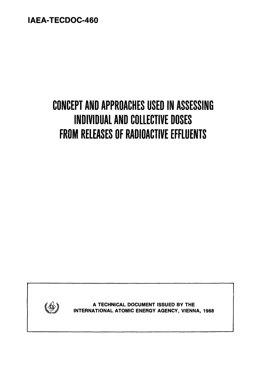 Concept and Approaches Used in Assessing Individual and Collective Doses from Releases of Radioactive Effluents Iaea, Vienna, 1988 Iaea-Tecdoc-460