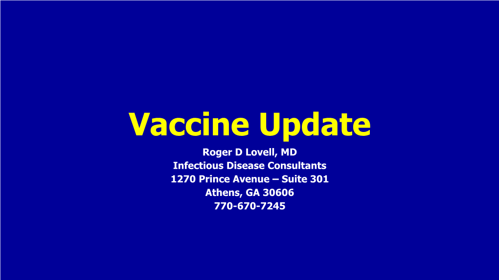 Vaccine Update Roger D Lovell, MD Infectious Disease Consultants 1270 Prince Avenue – Suite 301 Athens, GA 30606 770-670-7245 Financial Disclosures