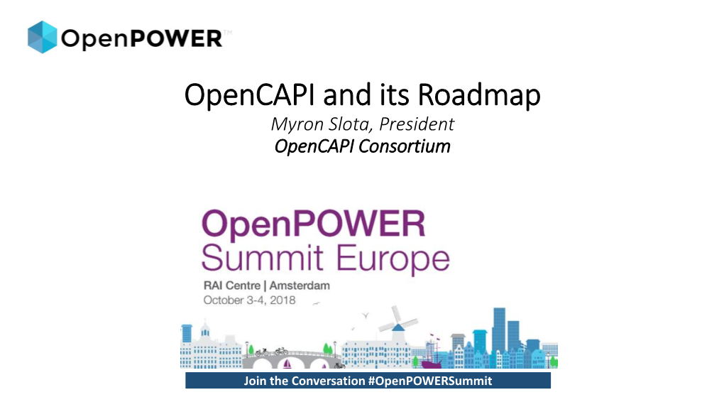 Opencapi and Its Roadmap Myron Slota, President Opencapispeaker Name, Consortium Title Company/Organization Name