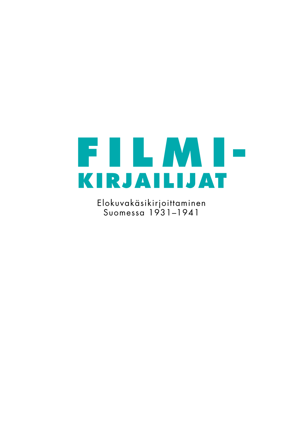 KIRJAILIJAT Elokuvakäsikirjoittaminen Suomessa 1931–1941 ”Kuuluu Ääniä, Että Filmin Problema Tällä Hetkellä on Käsikirjoituksen Problema.”