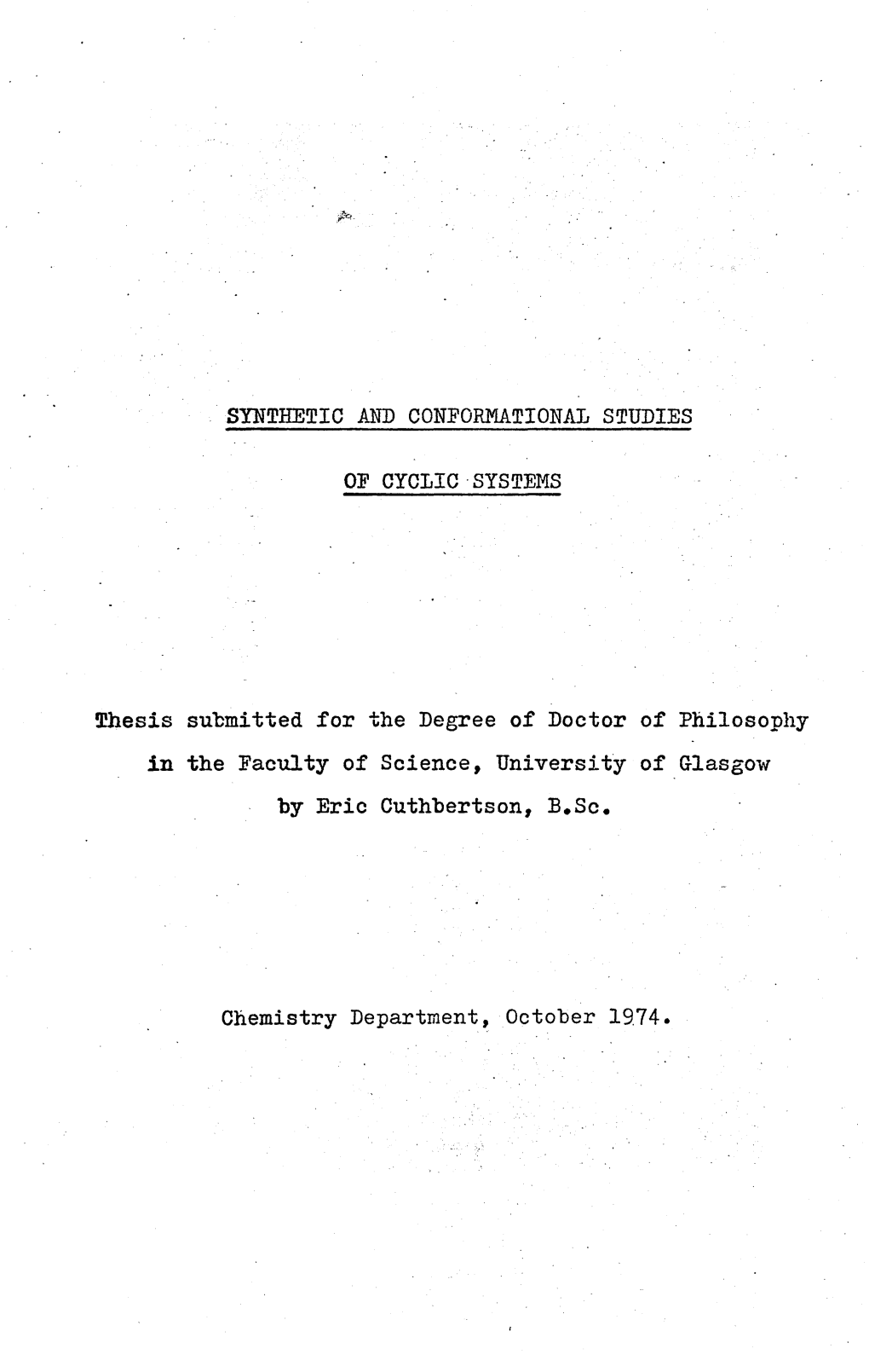 SYNTHETIC and CONFORMATIONAL STUDIES of CYCLIC SYSTEMS Thesis Submitted for the Degree of Doctor of Philosophy in the Faculty Of