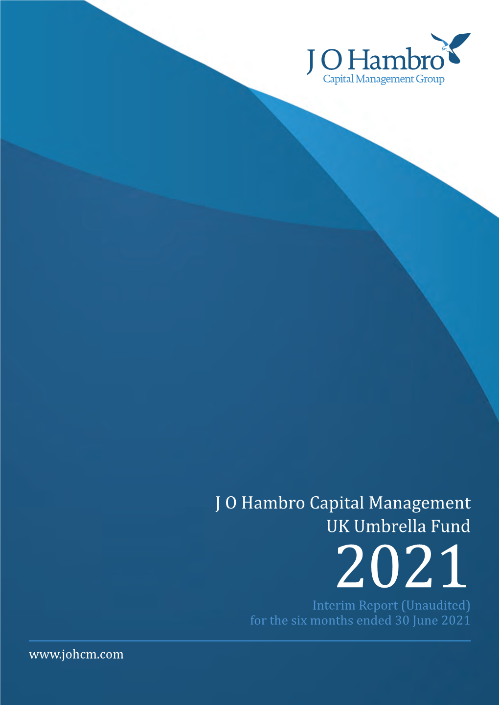 J O Hambro Capital Management UK Umbrella Fund 2021 Interim Report (Unaudited) for the Six Months Ended 30 June 2021 Contents