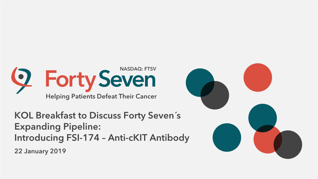 Introducing FSI-174 – Anti-Ckit Antibody 22 January 2019 This Presentation Contains Forward-Looking Statements That Involve Substantial Risks and Uncertainties