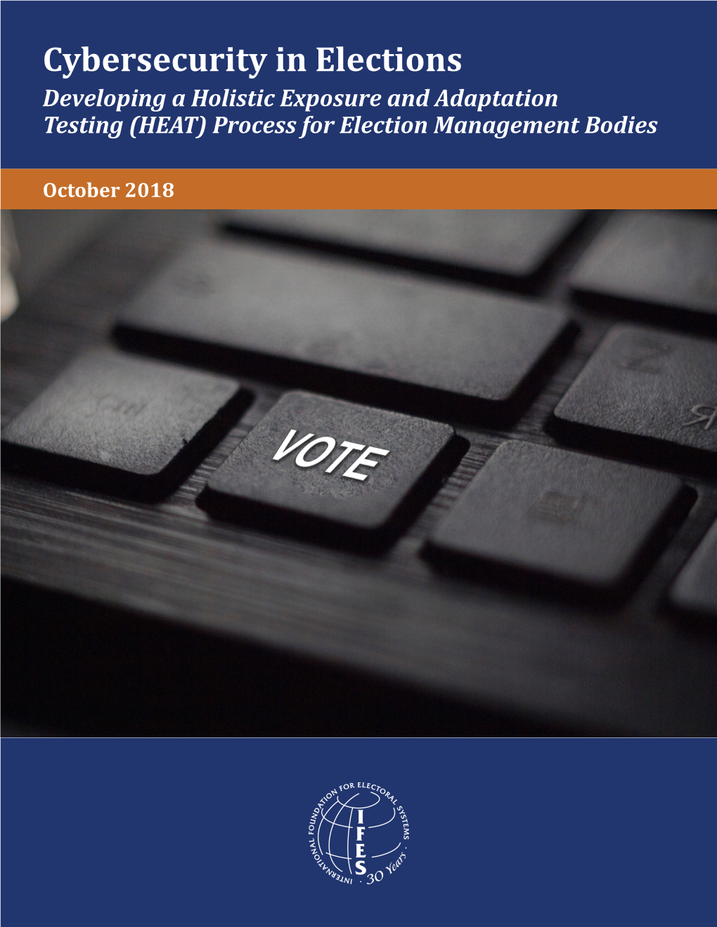 Cybersecurity in Elections Developing a Holistic Exposure and Adaptation Testing (HEAT) Process for Election Management Bodies