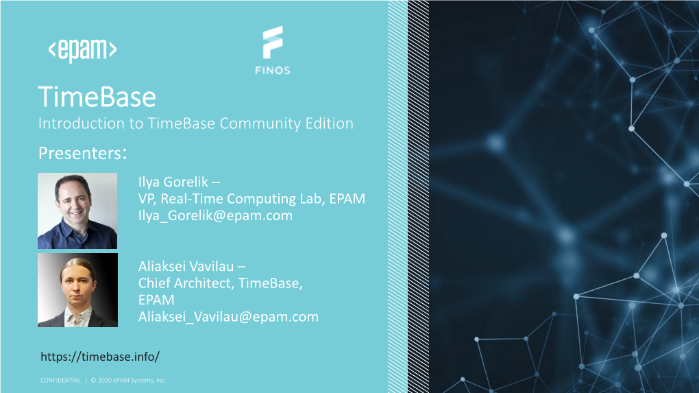 Timebase Introduction to Timebase Community Edition Presenters: Ilya Gorelik – VP, Real-Time Computing Lab, EPAM Ilya Gorelik@Epam.Com