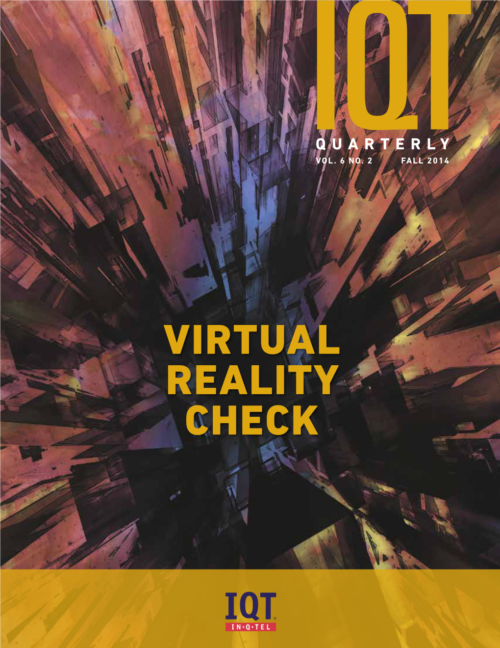 VIRTUAL REALITY CHECK IQT Quarterly Is a Publication of In-Q-Tel, Inc., the Strategic Investment Firm That Serves As a Bridge Between the U.S