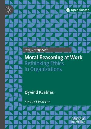 Moral Reasoning at Work Rethinking Ethics in Organizations