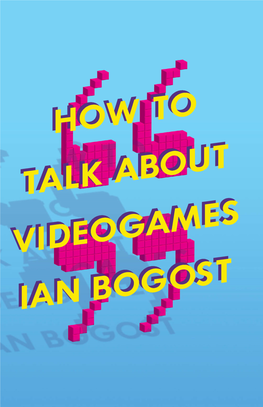 HOW to TALK ABOUT VIDEOGAMES > Also by Ian Bogost Published by the University of Minnesota Press