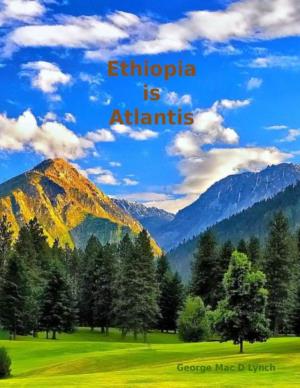 Ethiopia Is Atlantis! Copyright 2020, George Mac D Lynch First Edition