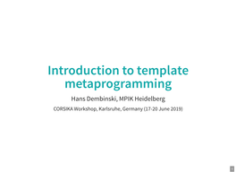 Introduction to Template Metaprogramming Hans Dembinski, MPIK Heidelberg CORSIKA Workshop, Karlsruhe, Germany (17-20 June 2019)