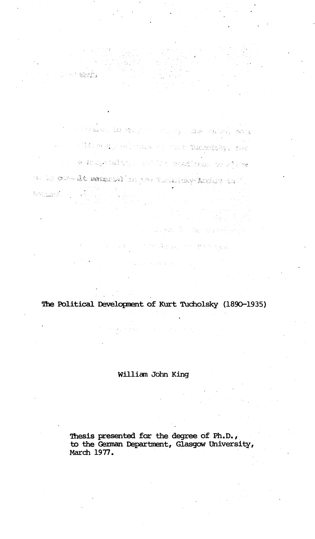 The Political Development of Kurt Tucholsky (1890-1935) William John King Thesis Presented for the Degree of Ph.D., to the Germ