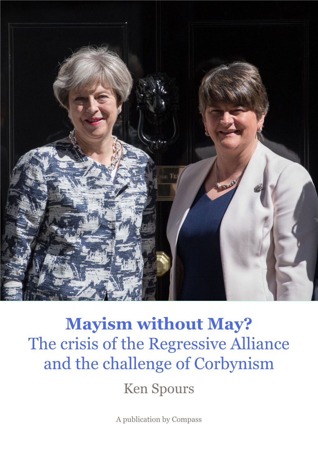Mayism Without May? the Crisis of the Regressive Alliance and the Challenge of Corbynism Ken Spours