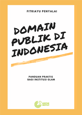 Buklet Domain Publik Di Indonesia: Panduan Praktis Bagi Institusi GLAM Diterbitkan Dengan Dukungan Dari Goethe-Institut Jakarta