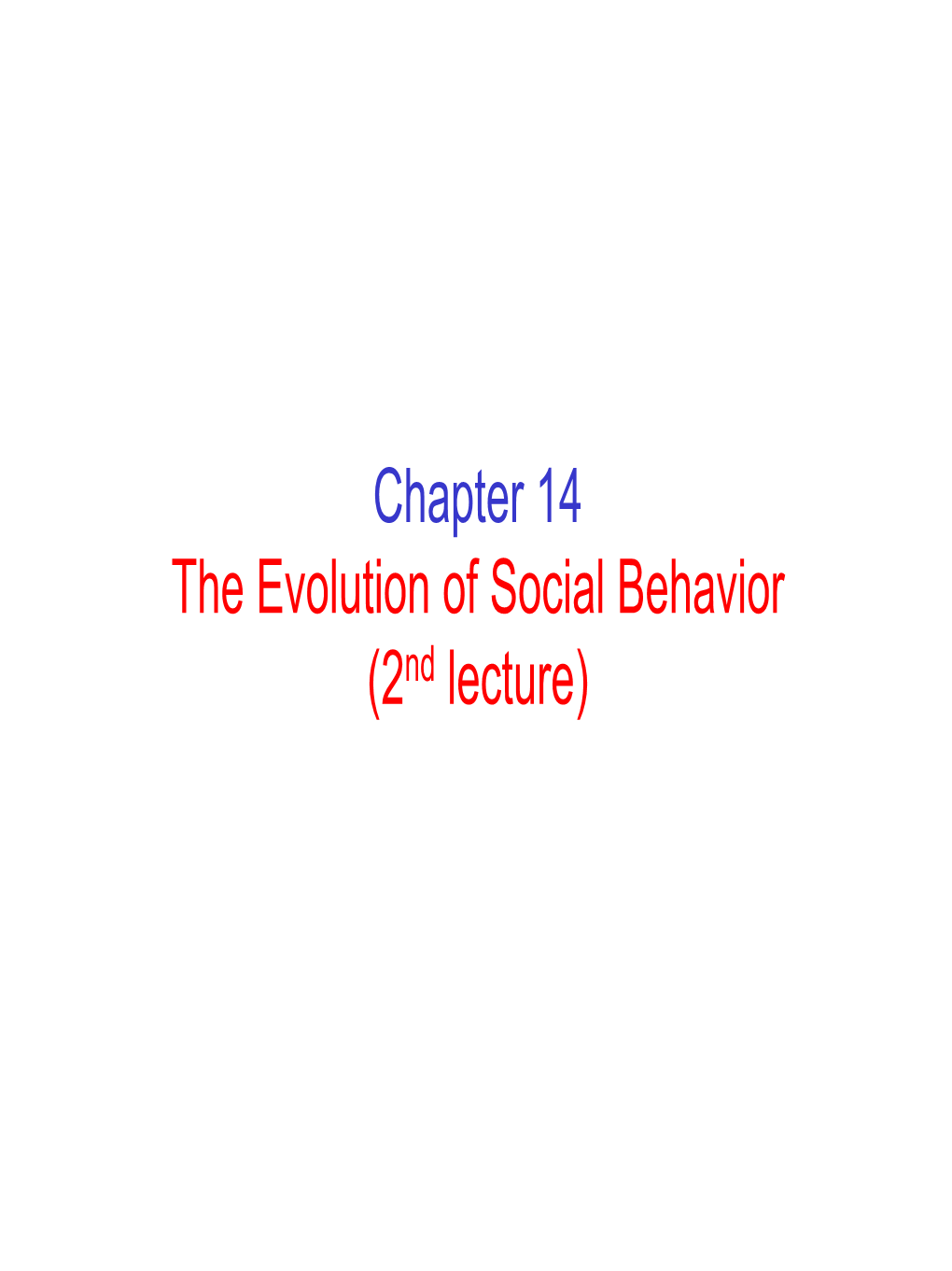 Chapter 14 the Evolution of Social Behavior (2Nd Lecture) Social Behavior Is the Exception, Not the Rule, in Most Taxa of Animals