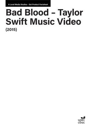 Bad Blood – Taylor Swift Music Video (2015) a Level Media Studies – Set Product Factsheet Bad Blood – Taylor Swift Music Video (2015)