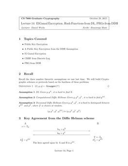 Lecture 14: Elgamal Encryption, Hash Functions from DL, Prgs from DDH 1 Topics Covered 2 Recall 3 Key Agreement from the Diffie