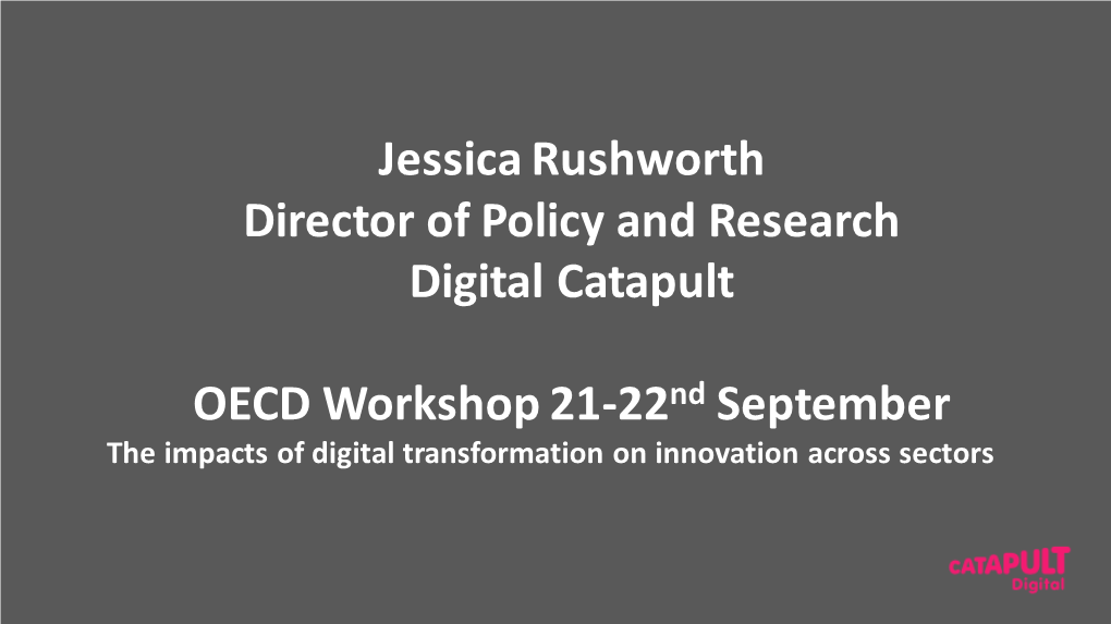 Jessica Rushworth Director of Policy and Research Digital Catapult OECD Workshop 21-22Nd September