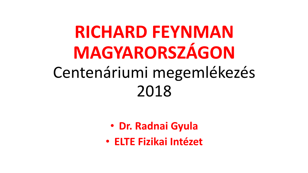 RICHARD FEYNMAN MAGYARORSZÁGON Centenáriumi Megemlékezés 2018