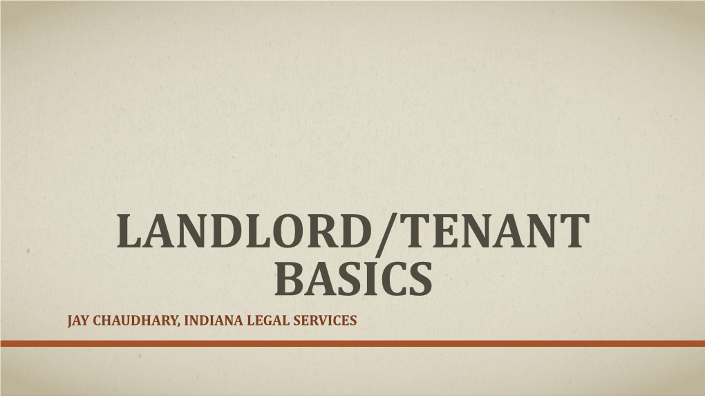 Landlord/Tenant Basics Jay Chaudhary, Indiana Legal Services Disclaimers/Background