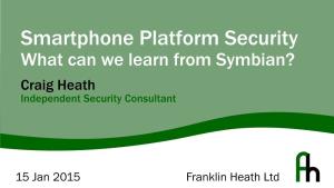 Smartphone Platform Security What Can We Learn from Symbian? Craig Heath Independent Security Consultant