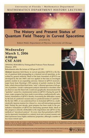The History and Present Status of Quantum Field Theory in Curved Spacetime Presented by Robert Wald, Department of Physics, University of Chicago