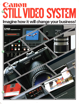 Canon ~ Imagine How It Will Change Your Business! the Canon Still Video System a Complete System for Creating, Recording, Accessing And