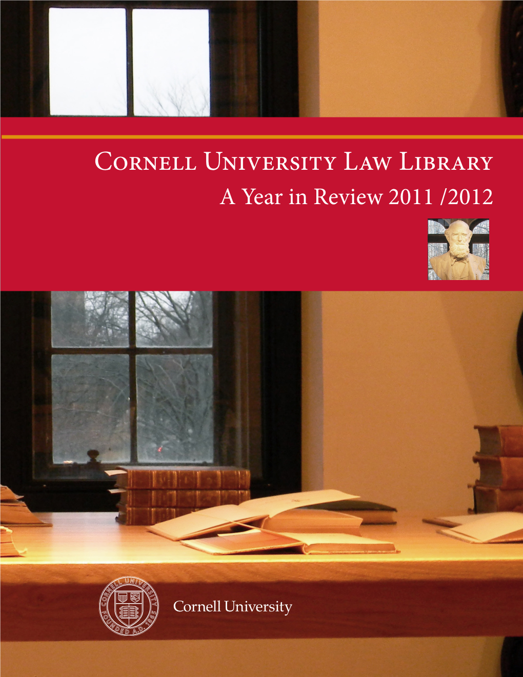 Cornell University Law Library a Year in Review 2011 /2012 Message from the Director
