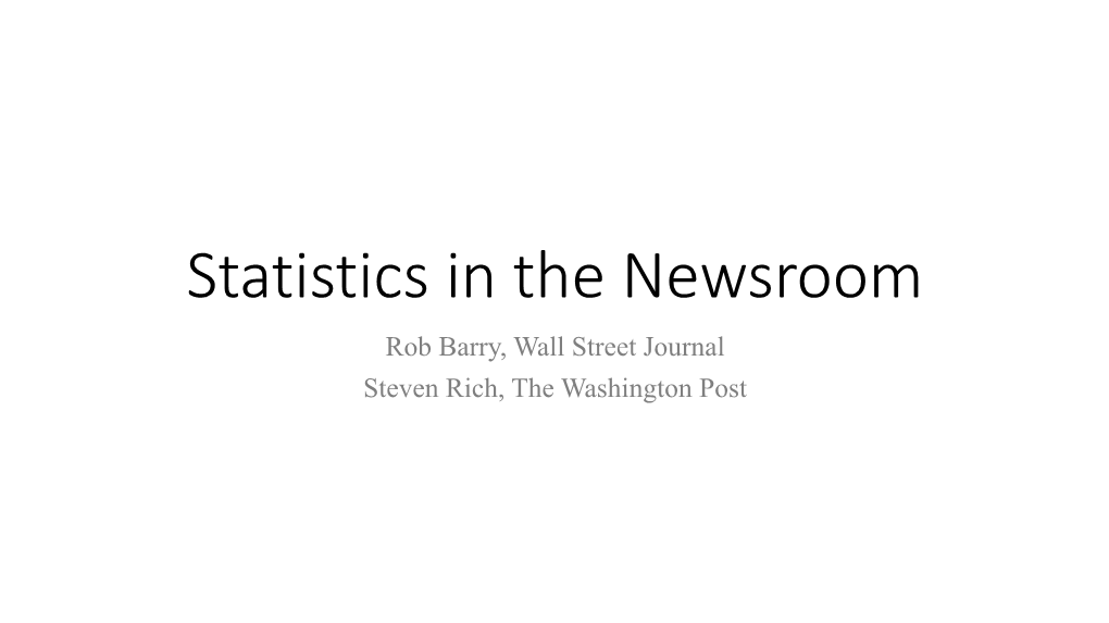 Statistics in the Newsroom Rob Barry, Wall Street Journal Steven Rich, the Washington Post an Introduction to Statistics
