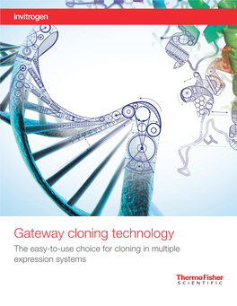 Gateway Cloning Technology the Easy-To-Use Choice for Cloning in Multiple Expression Systems the Trusted Leader in Cloning Technology