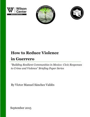 How to Reduce Violence in Guerrero “Building Resilient Communities in Mexico: Civic Responses to Crime and Violence” Briefing Paper Series