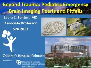 Beyond Trauma: Pediatric Emergency Brain Imaging Pearls and Pitfalls Laura Z