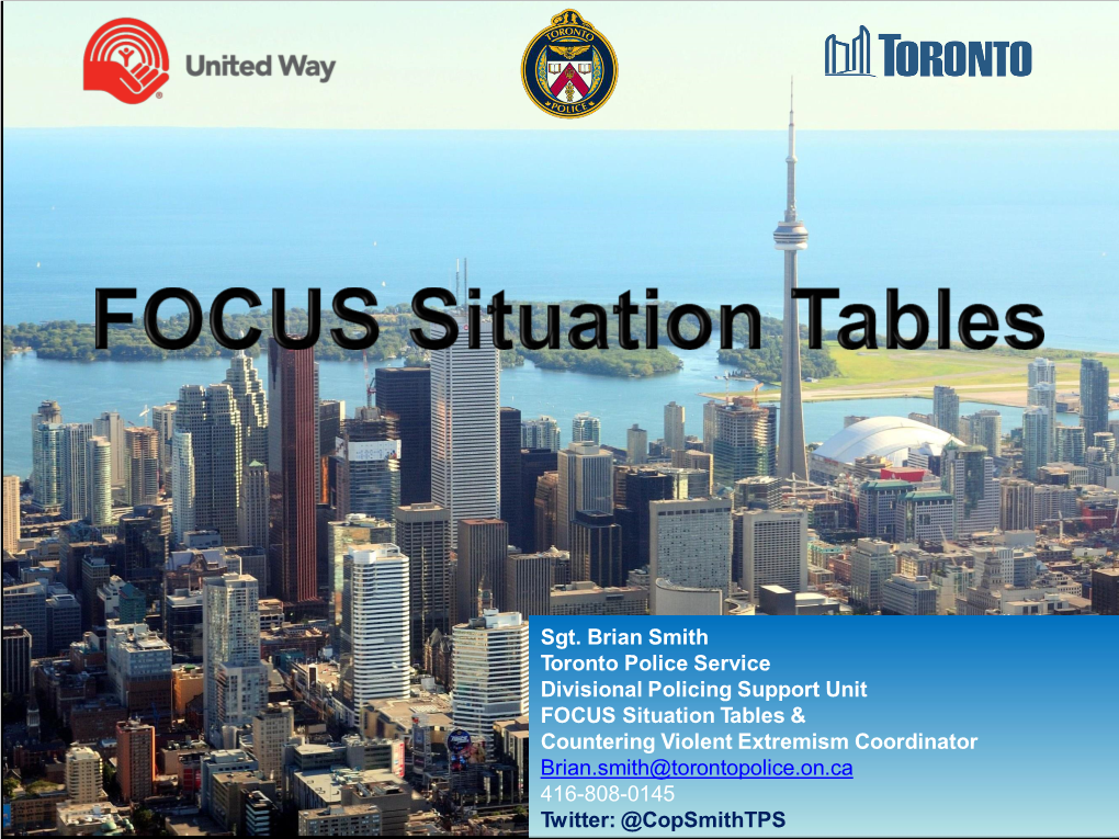 Sgt. Brian Smith Toronto Police Service Divisional Policing Support Unit FOCUS Situation Tables & Countering Violent Extremi