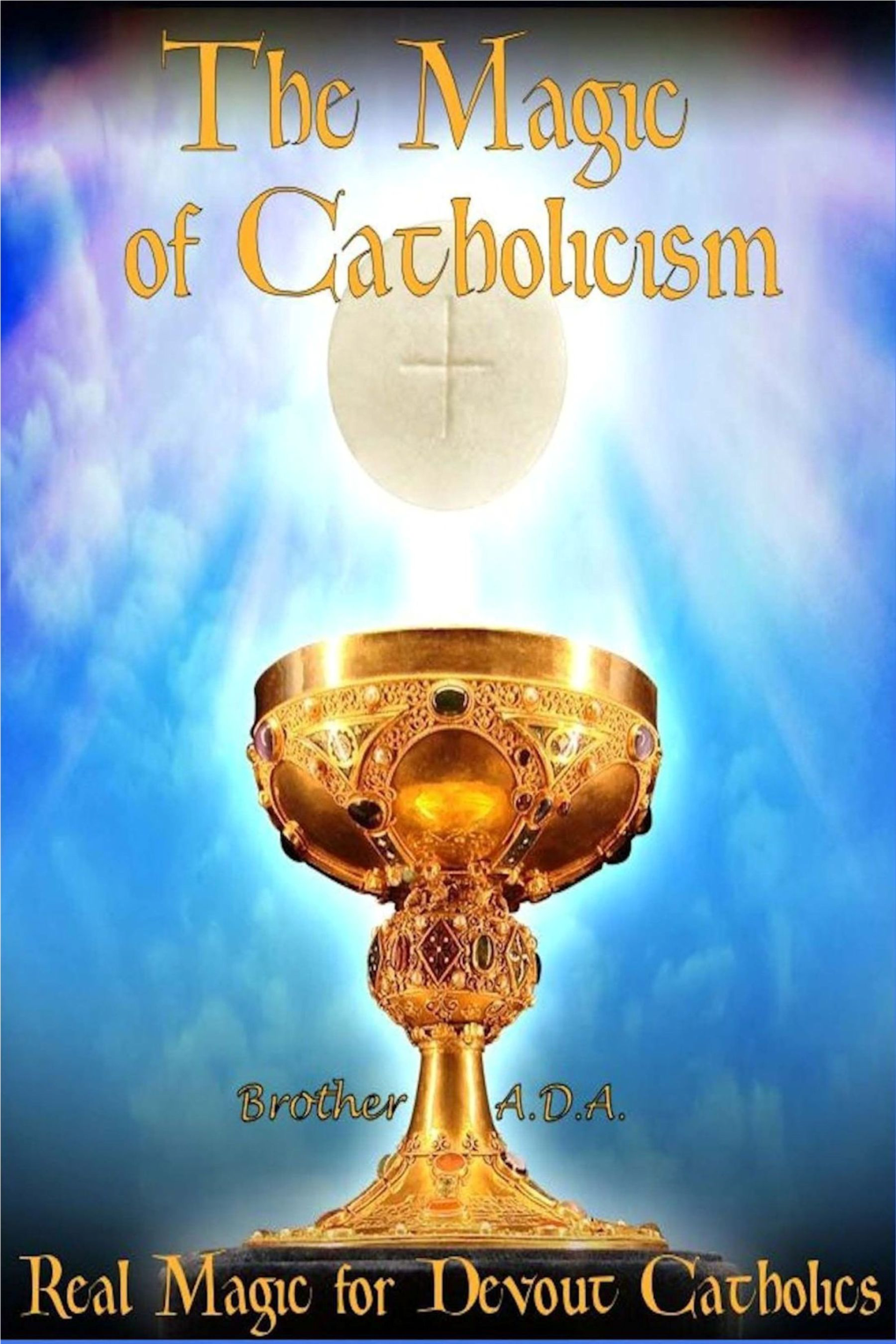 The Magic of Catholicism, © 2015 Brother A.D.A