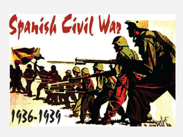 Spanish Civil War • Fearing That the Liberal Government Would Give Way to Marxist Revolution, Army Officers Conspired to Seize Power – Military Leaders, Led by Gen