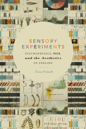 Erica Fretwell SENSORY EXPERIMENTS Sensory Experiments PSYCHOPHYSICS, RACE, and the AESTHETICS of FEELING