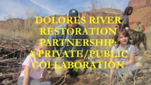 Dolores River Restoration Partnership: a Private/Public Collaboration Dolores River Restoration Partnership