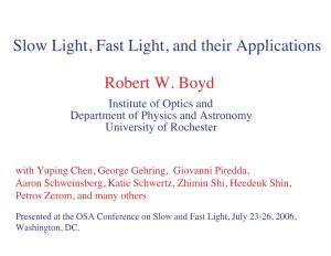 Slow Light, Fast Light, and Their Applications Robert W. Boyd